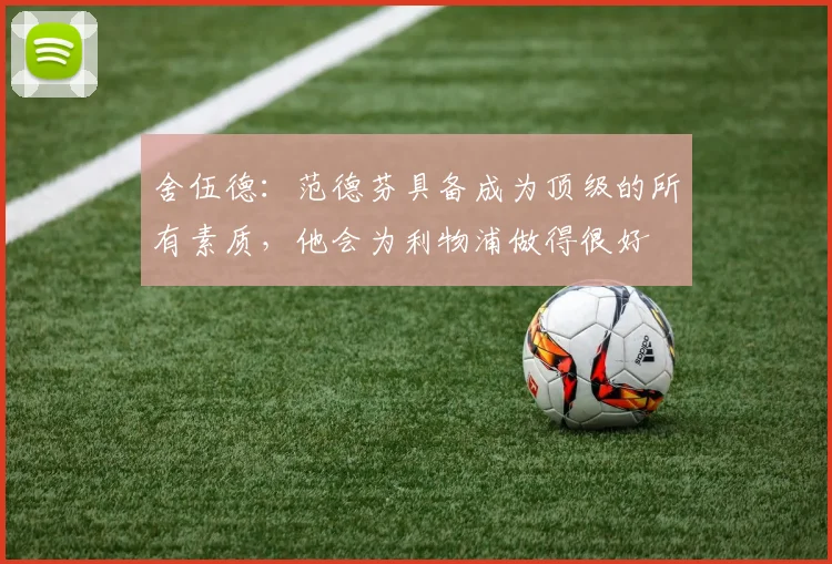 舍伍德：范德芬具备成为顶级的所有素质，他会为利物浦做得很好